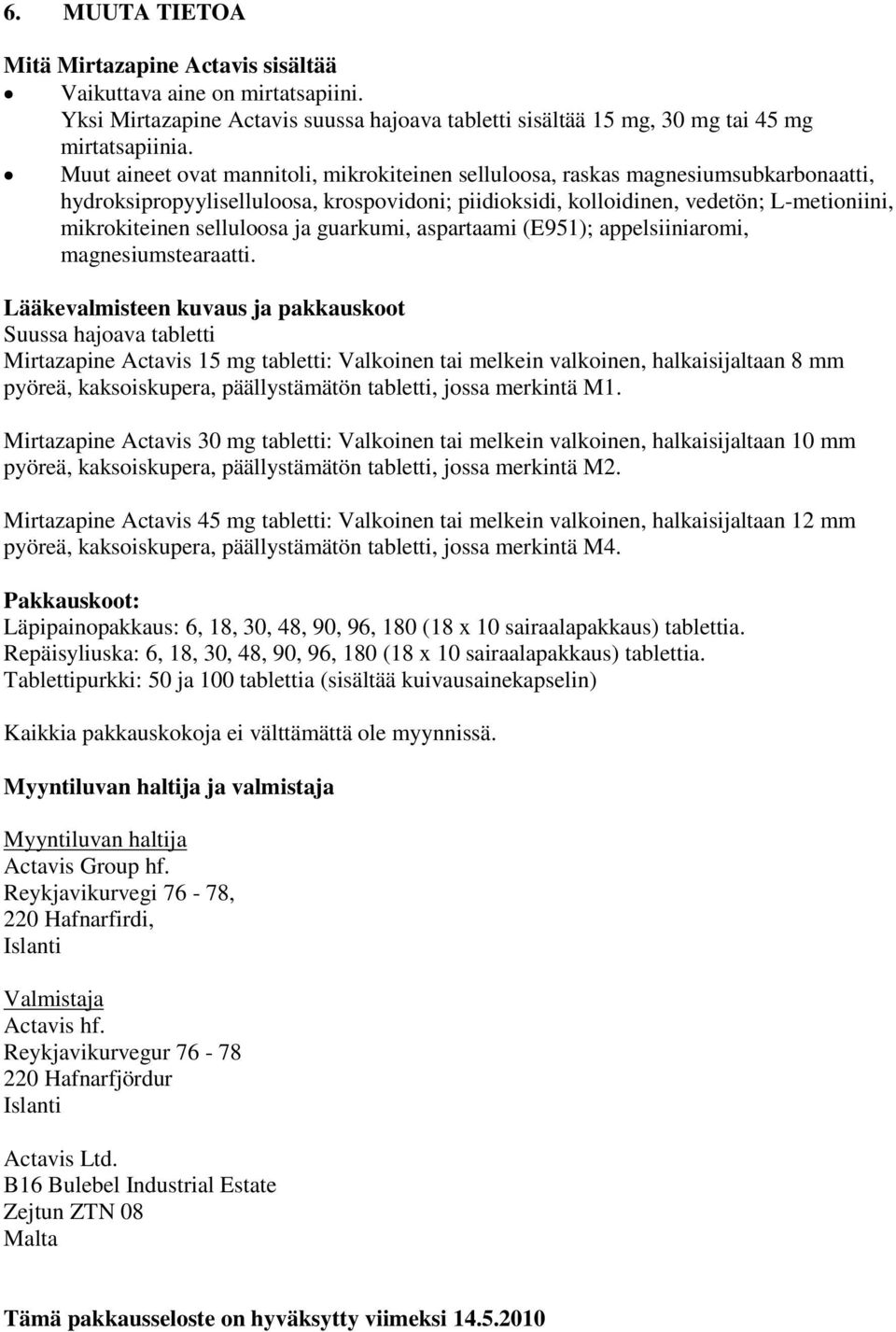 selluloosa ja guarkumi, aspartaami (E951); appelsiiniaromi, magnesiumstearaatti.