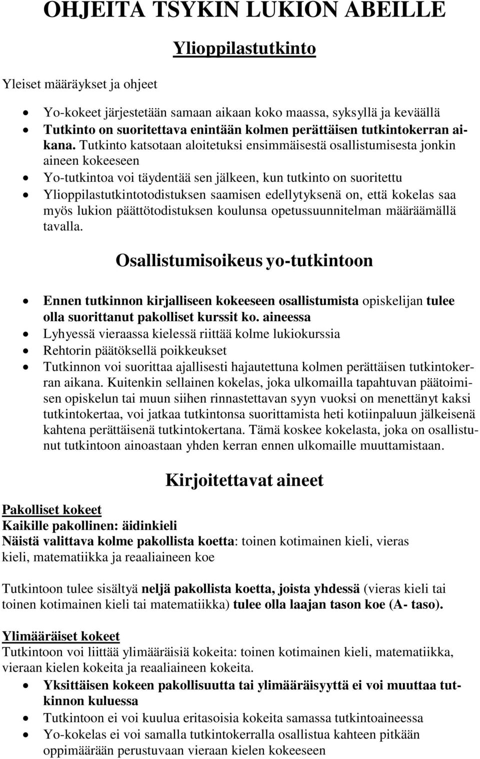 Tutkinto katsotaan aloitetuksi ensimmäisestä osallistumisesta jonkin aineen kokeeseen Yo-tutkintoa voi täydentää sen jälkeen, kun tutkinto on suoritettu Ylioppilastutkintotodistuksen saamisen