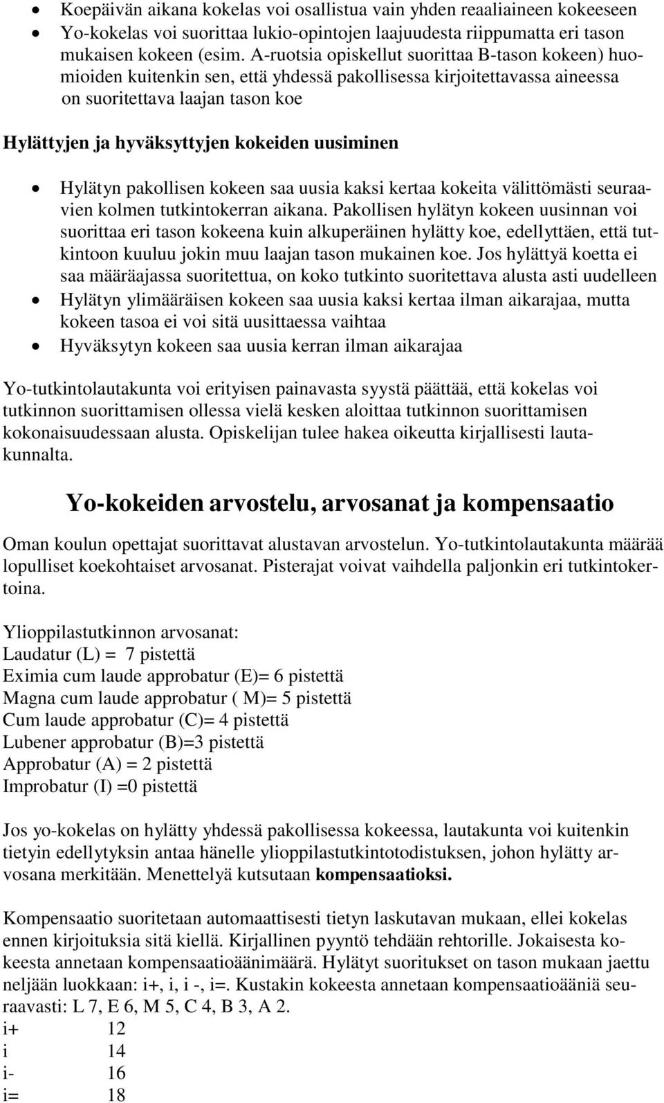 uusiminen Hylätyn pakollisen kokeen saa uusia kaksi kertaa kokeita välittömästi seuraavien kolmen tutkintokerran aikana.