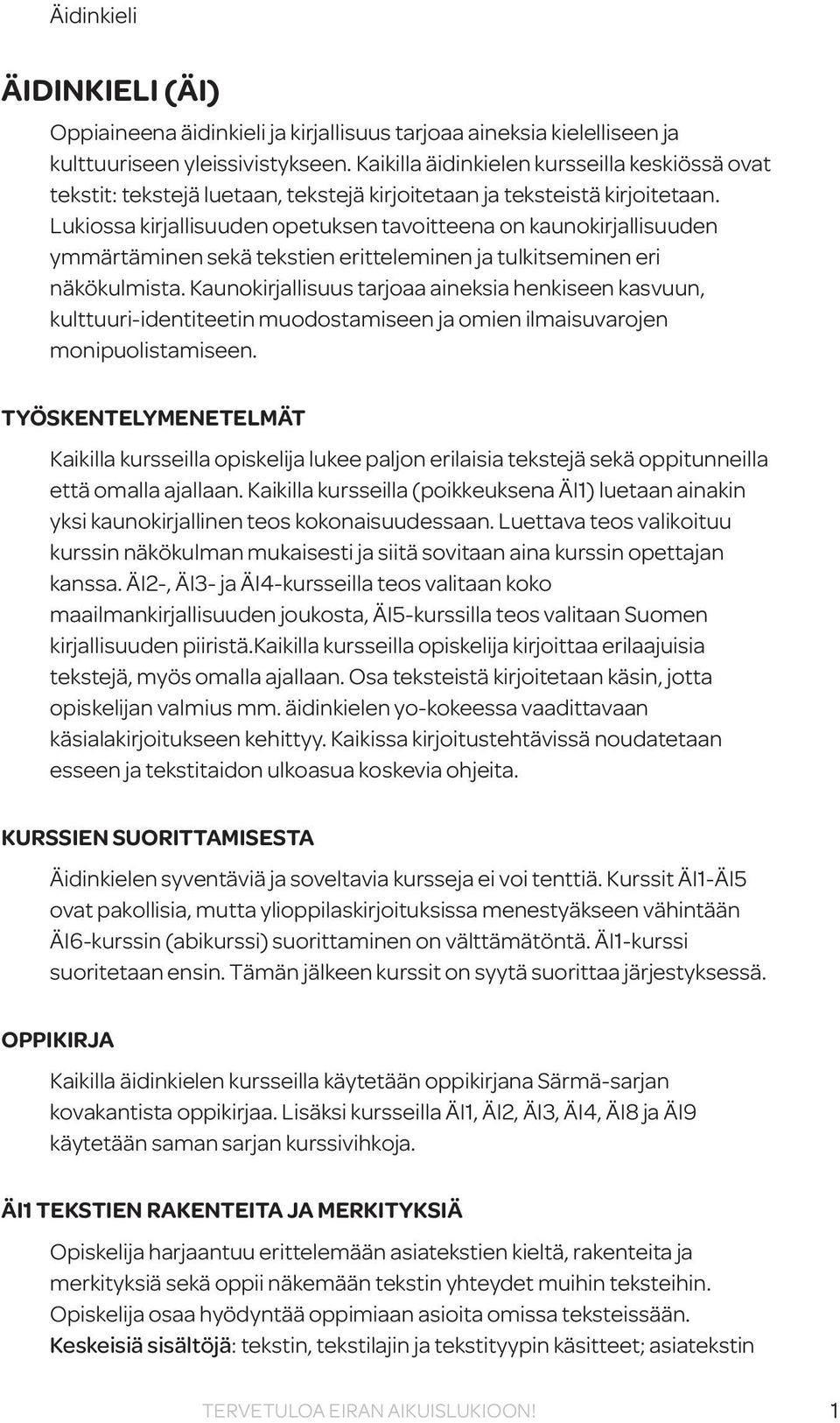 Lukiossa kirjallisuuden opetuksen tavoitteena on kaunokirjallisuuden ymmärtäminen sekä tekstien eritteleminen ja tulkitseminen eri näkökulmista.