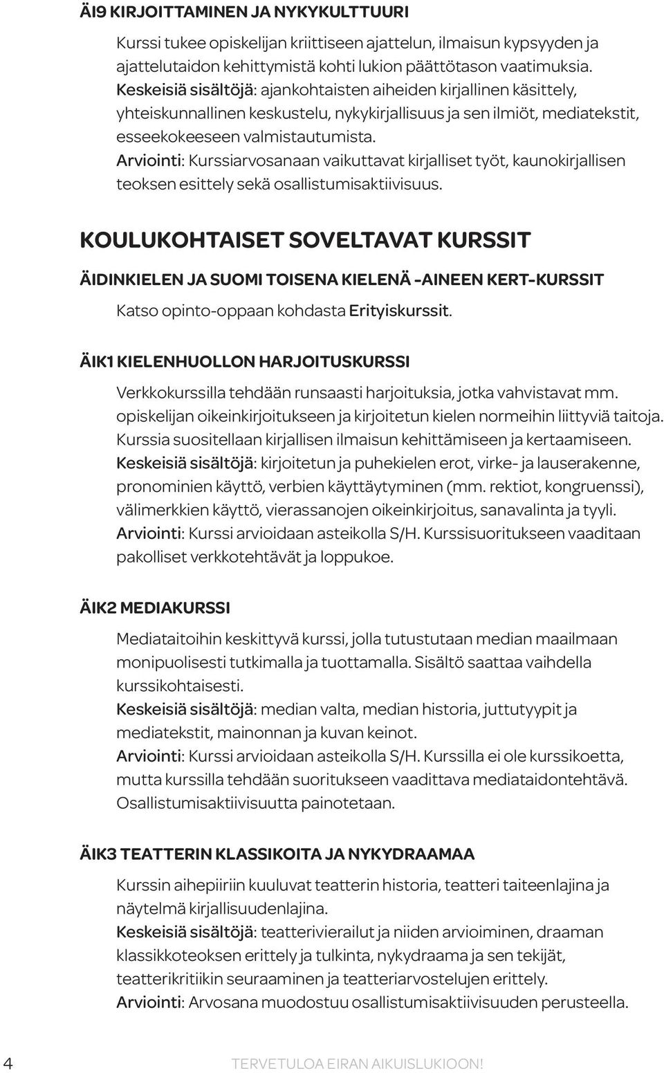 Arviointi: Kurssiarvosanaan vaikuttavat kirjalliset työt, kaunokirjallisen teoksen esittely sekä osallistumisaktiivisuus.
