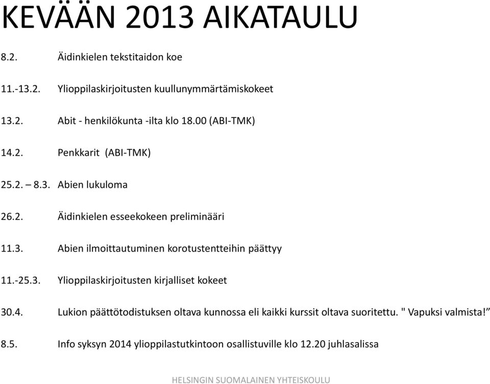 -25.3. Ylioppilaskirjoitusten kirjalliset kokeet 30.4. Lukion päättötodistuksen oltava kunnossa eli kaikki kurssit oltava suoritettu.