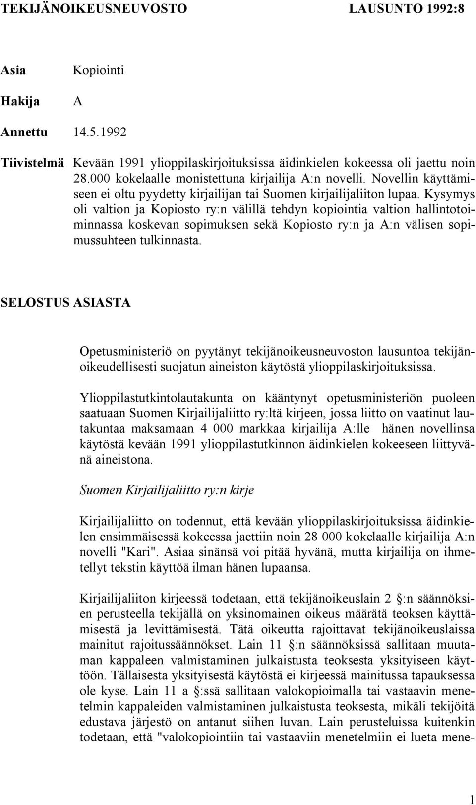 Kysymys oli valtion ja Kopiosto ry:n välillä tehdyn kopiointia valtion hallintotoiminnassa koskevan sopimuksen sekä Kopiosto ry:n ja A:n välisen sopimussuhteen tulkinnasta.