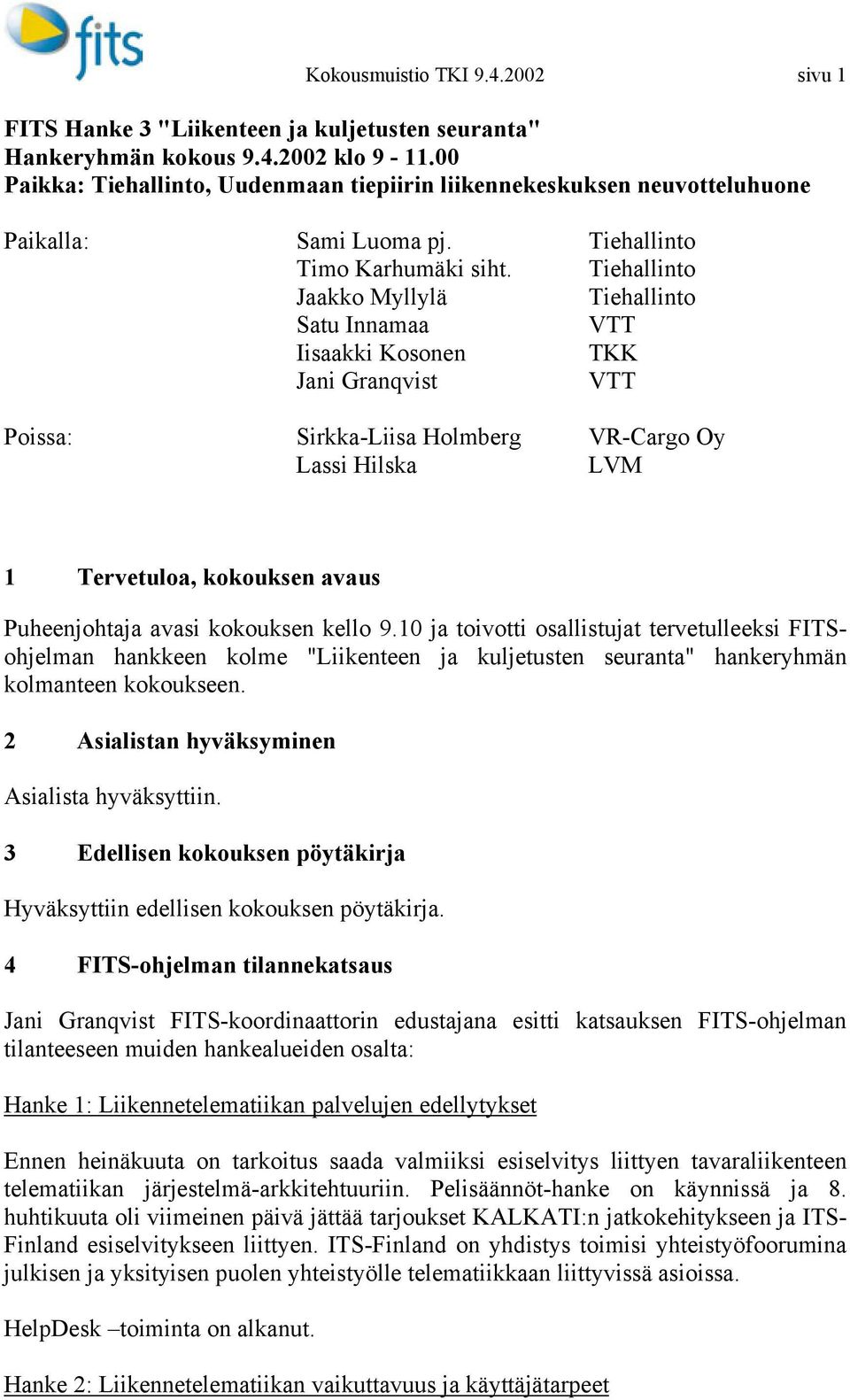 Tiehallinto Jaakko Myllylä Tiehallinto Satu Innamaa VTT Iisaakki Kosonen TKK Jani Granqvist VTT Poissa: Sirkka-Liisa Holmberg VR-Cargo Oy Lassi Hilska LVM 1 Tervetuloa, kokouksen avaus Puheenjohtaja