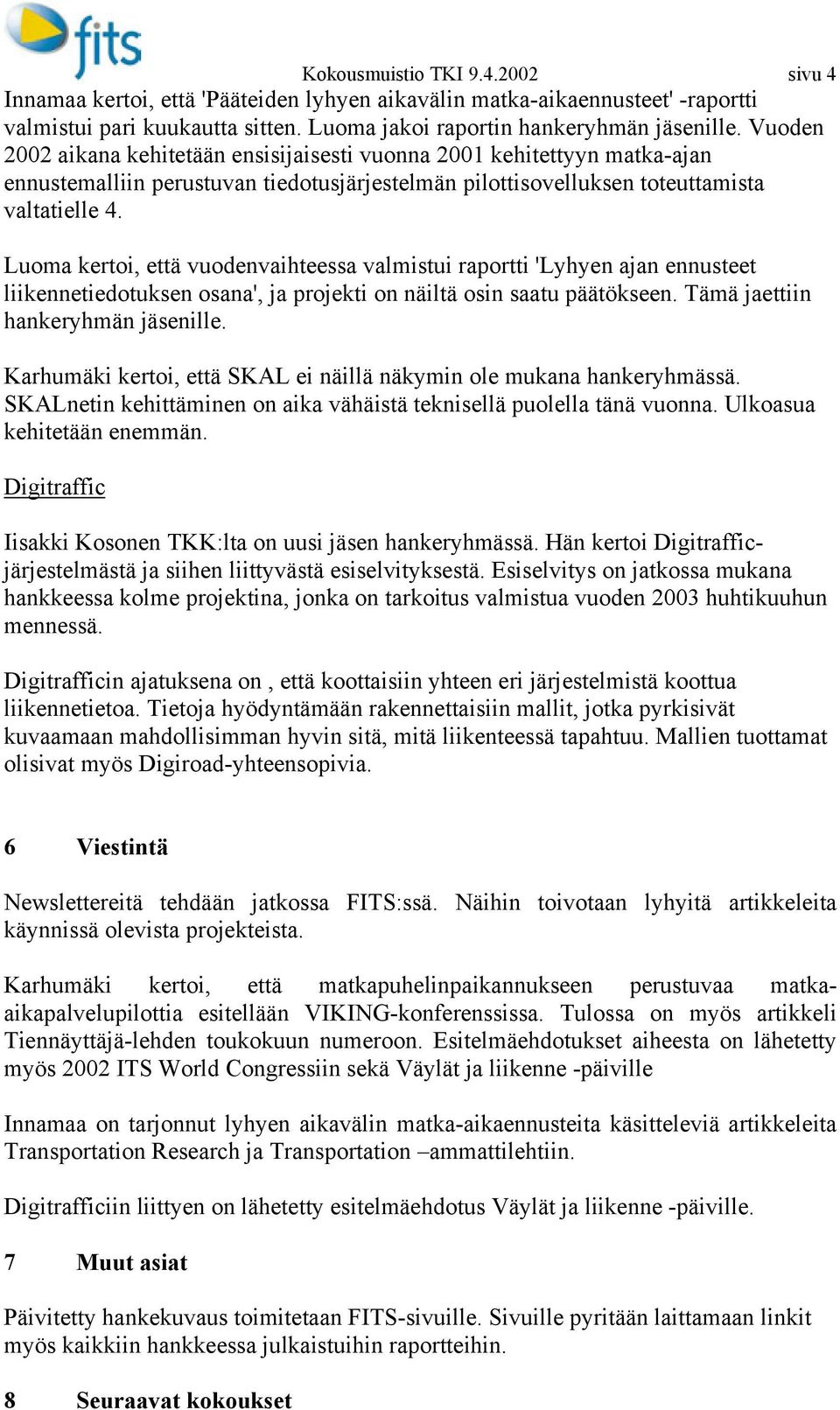 Luoma kertoi, että vuodenvaihteessa valmistui raportti 'Lyhyen ajan ennusteet liikennetiedotuksen osana', ja projekti on näiltä osin saatu päätökseen. Tämä jaettiin hankeryhmän jäsenille.