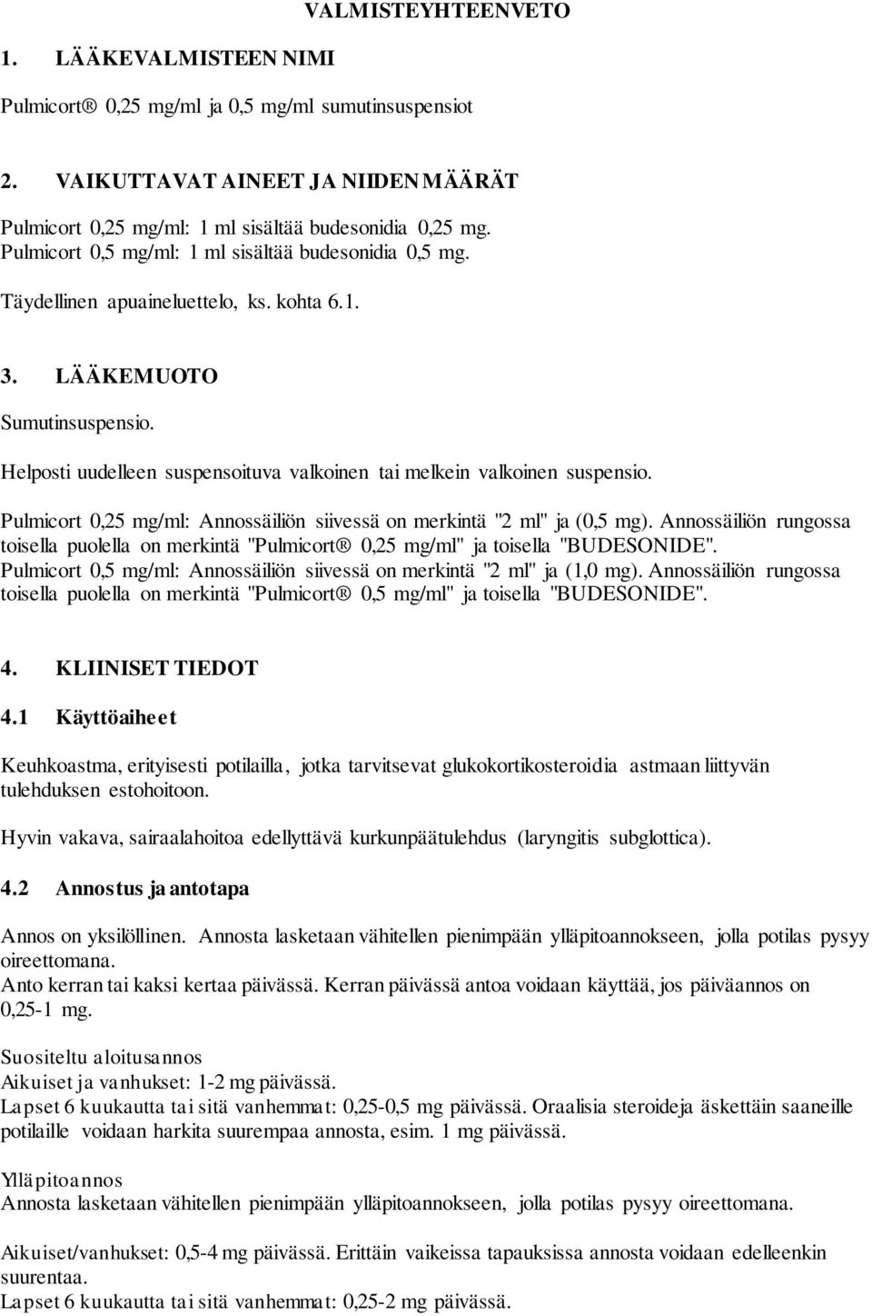 Helposti uudelleen suspensoituva valkoinen tai melkein valkoinen suspensio. Pulmicort 0,25 mg/ml: Annossäiliön siivessä on merkintä "2 ml" ja (0,5 mg).