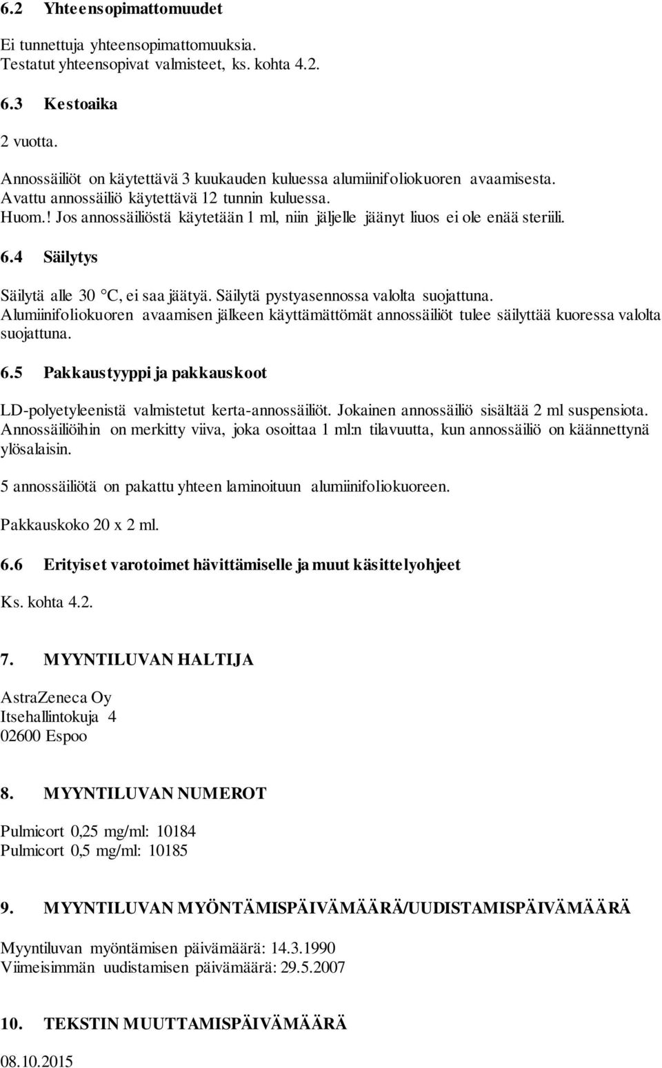 ! Jos annossäiliöstä käytetään 1 ml, niin jäljelle jäänyt liuos ei ole enää steriili. 6.4 Säilytys Säilytä alle 30 C, ei saa jäätyä. Säilytä pystyasennossa valolta suojattuna.