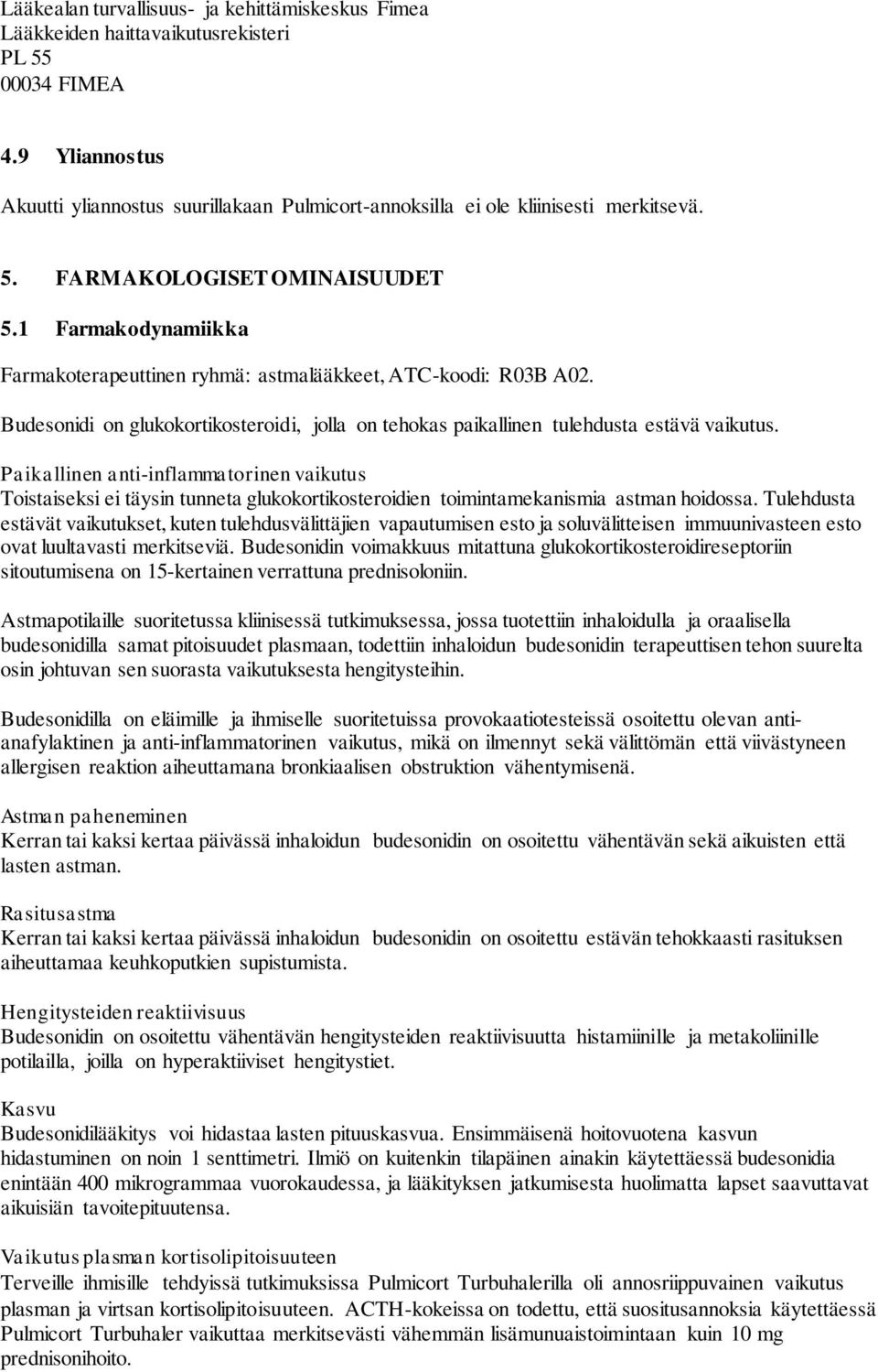 1 Farmakodynamiikka Farmakoterapeuttinen ryhmä: astmalääkkeet, ATC-koodi: R03B A02. Budesonidi on glukokortikosteroidi, jolla on tehokas paikallinen tulehdusta estävä vaikutus.