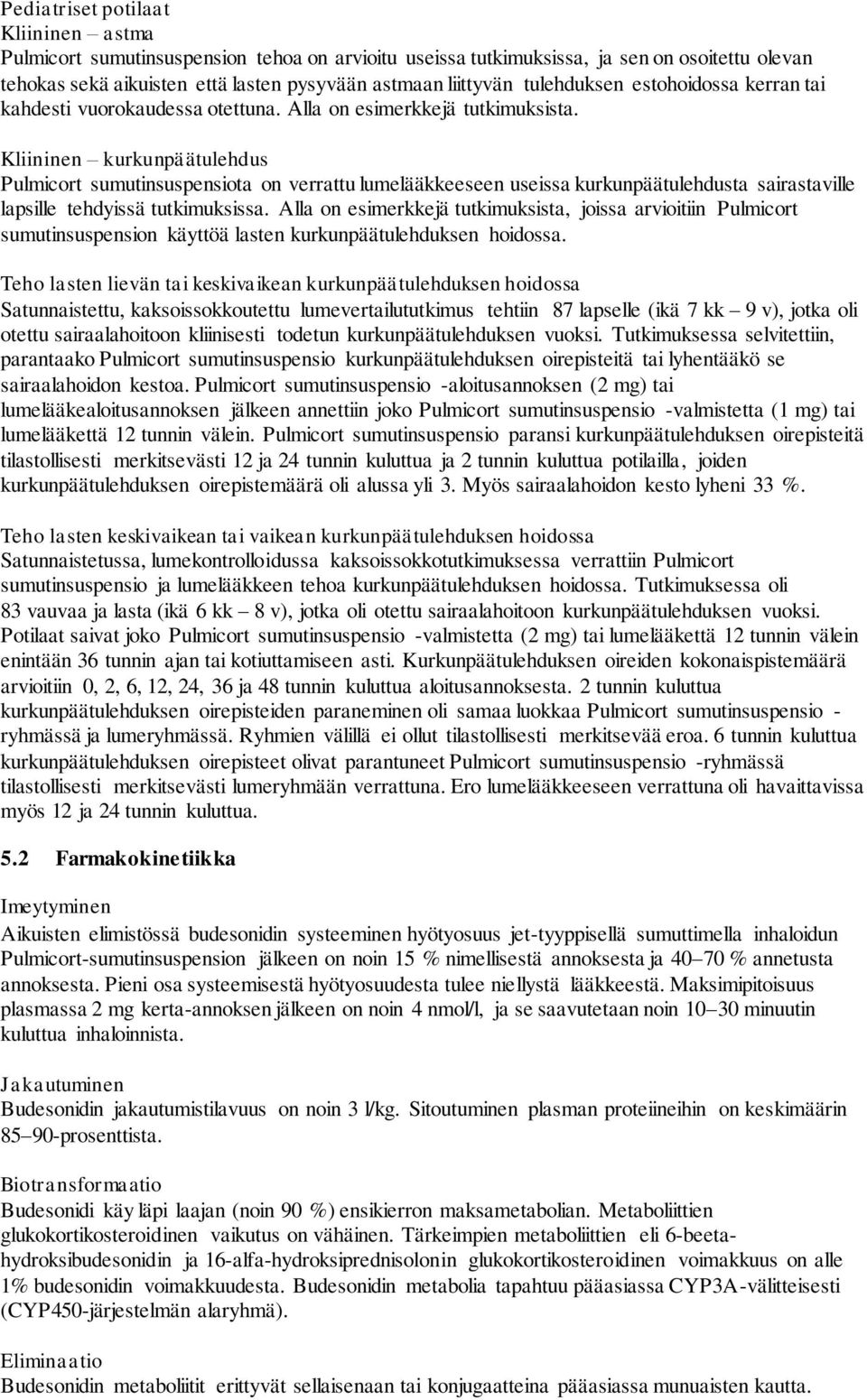 Kliininen kurkunpäätulehdus Pulmicort sumutinsuspensiota on verrattu lumelääkkeeseen useissa kurkunpäätulehdusta sairastaville lapsille tehdyissä tutkimuksissa.