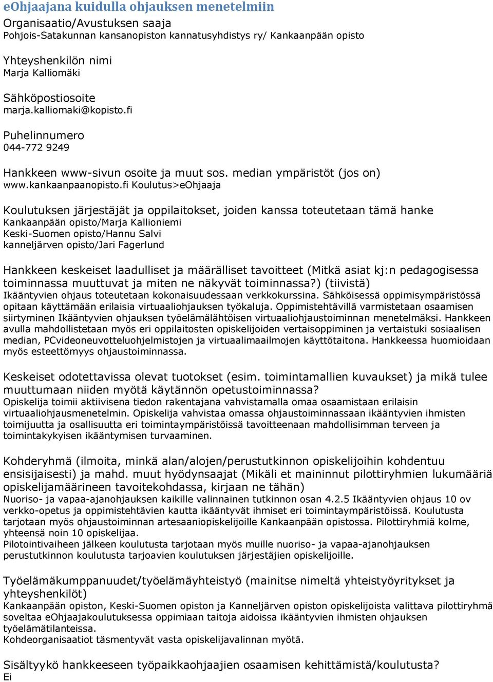 fi Koulutus>eOhjaaja Kankaanpään opisto/marja Kallioniemi Keski-Suomen opisto/hannu Salvi kanneljärven opisto/jari Fagerlund Ikääntyvien ohjaus toteutetaan kokonaisuudessaan verkkokurssina.