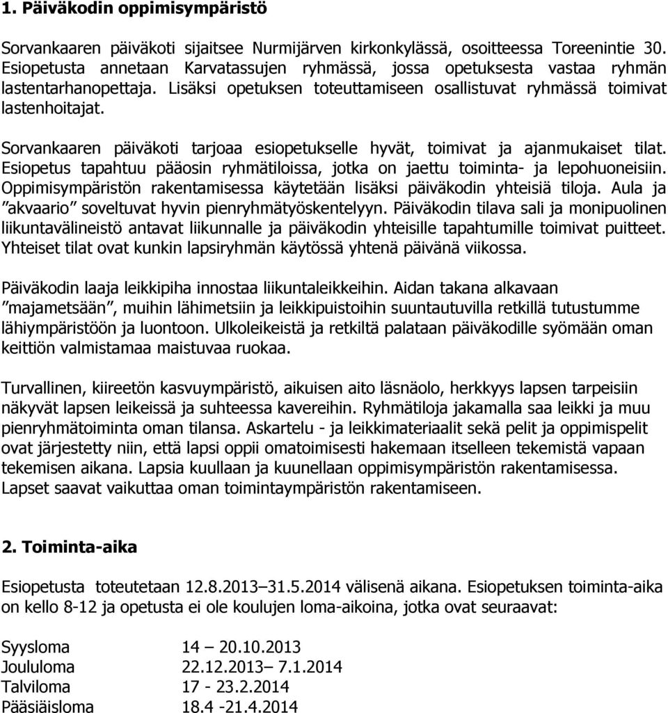 Sorvankaaren päiväkoti tarjoaa esiopetukselle hyvät, toimivat ja ajanmukaiset tilat. Esiopetus tapahtuu pääosin ryhmätiloissa, jotka on jaettu toiminta- ja lepohuoneisiin.