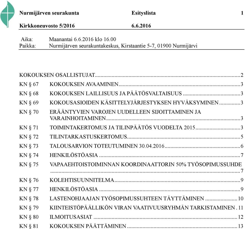 .. 3 KN 71 TOIMINTAKERTOMUS JA TILINPÄÄTÖS VUODELTA 2015... 3 KN 72 TILINTARKASTUSKERTOMUS... 5 KN 73 TALOUSARVION TOTEUTUMINEN 30.04.2016... 6 KN 74 HENKILÖSTÖASIA.