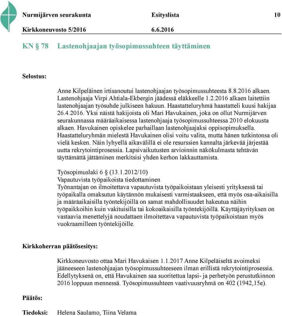 alkaen laitettiin lastenohjaajan työsuhde julkiseen hakuun. Haastatteluryhmä haastatteli kuusi hakijaa 26.4.2016.