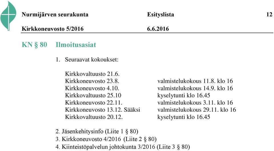 valmistelukokous 3.11. klo 16 Kirkkoneuvosto 13.12. Sääksi valmistelukokous 29.11. klo 16 Kirkkovaltuusto 20.12. kyselytunti klo 16.