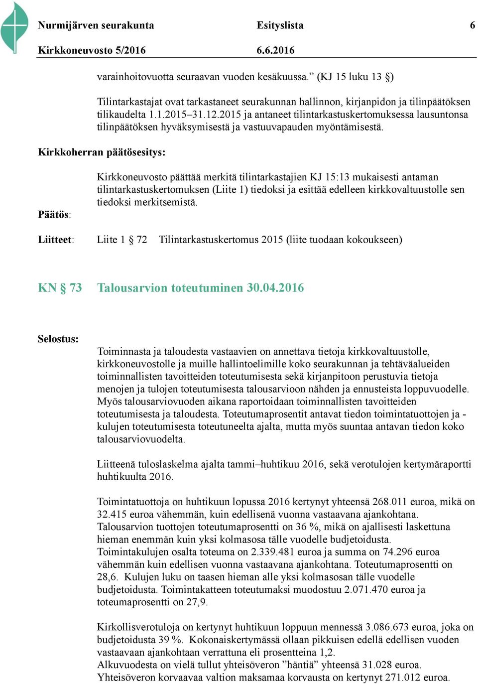 2015 ja antaneet tilintarkastuskertomuksessa lausuntonsa tilinpäätöksen hyväksymisestä ja vastuuvapauden myöntämisestä.