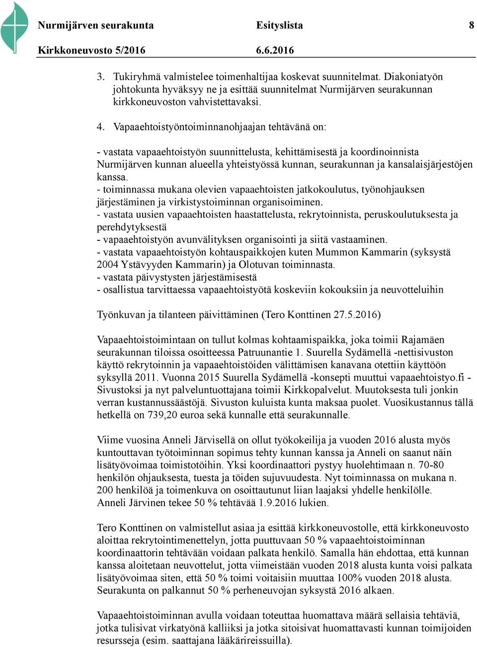 Vapaaehtoistyöntoiminnanohjaajan tehtävänä on: - vastata vapaaehtoistyön suunnittelusta, kehittämisestä ja koordinoinnista Nurmijärven kunnan alueella yhteistyössä kunnan, seurakunnan ja