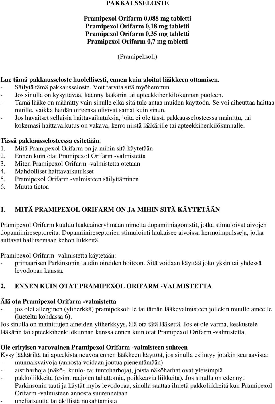 - Tämä lääke on määrätty vain sinulle eikä sitä tule antaa muiden käyttöön. Se voi aiheuttaa haittaa muille, vaikka heidän oireensa olisivat samat kuin sinun.