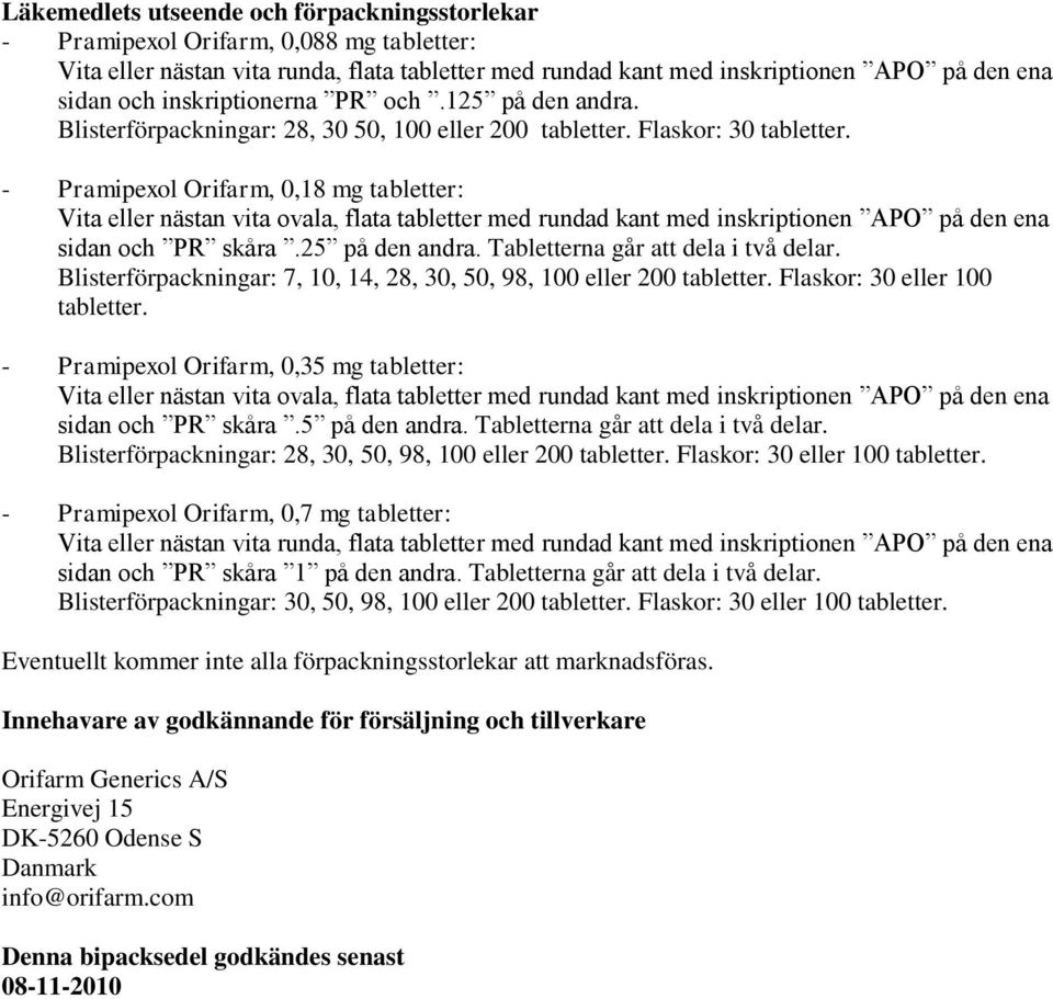 - Pramipexol Orifarm, 0,18 mg tabletter: Vita eller nästan vita ovala, flata tabletter med rundad kant med inskriptionen APO på den ena sidan och PR skåra.25 på den andra.