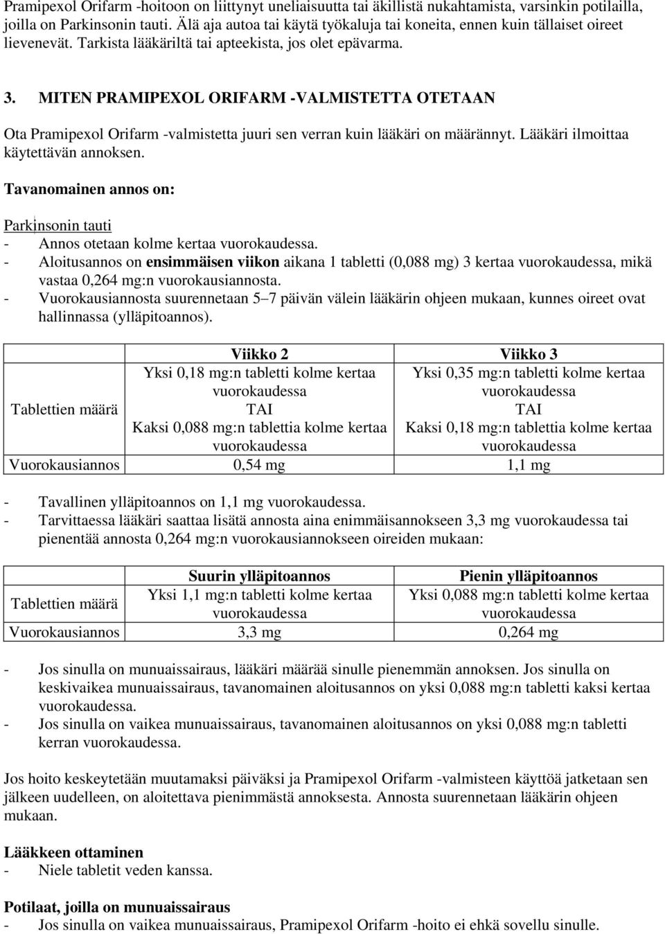 MITEN PRAMIPEXOL ORIFARM -VALMISTETTA OTETAAN Ota Pramipexol Orifarm -valmistetta juuri sen verran kuin lääkäri on määrännyt. Lääkäri ilmoittaa käytettävän annoksen.