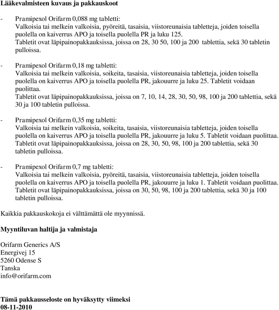 - Pramipexol Orifarm 0,18 mg tabletti: Valkoisia tai melkein valkoisia, soikeita, tasaisia, viistoreunaisia tabletteja, joiden toisella puolella on kaiverrus APO ja toisella puolella PR, jakouurre ja