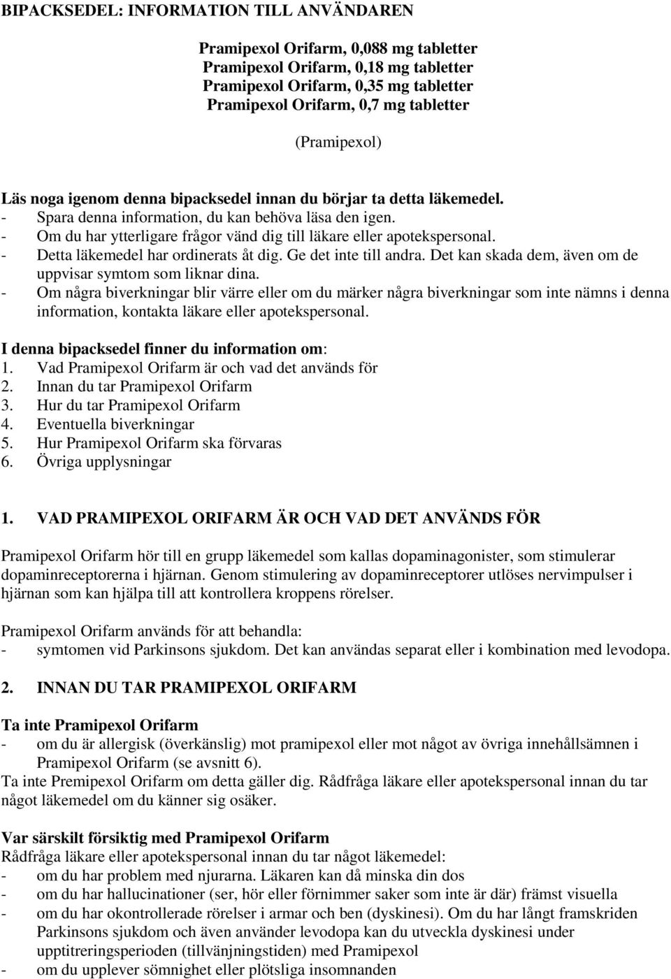 - Om du har ytterligare frågor vänd dig till läkare eller apotekspersonal. - Detta läkemedel har ordinerats åt dig. Ge det inte till andra.