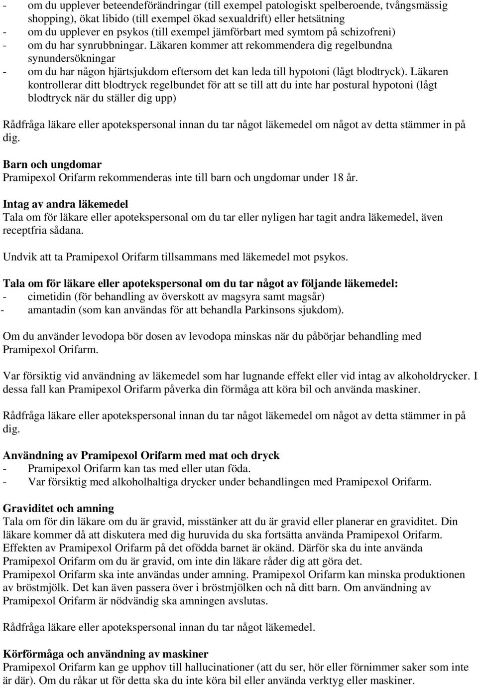Läkaren kommer att rekommendera dig regelbundna synundersökningar - om du har någon hjärtsjukdom eftersom det kan leda till hypotoni (lågt blodtryck).