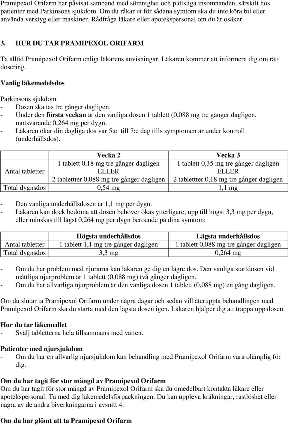 HUR DU TAR PRAMIPEXOL ORIFARM Ta alltid Pramipexol Orifarm enligt läkarens anvisningar. Läkaren kommer att informera dig om rätt dosering.