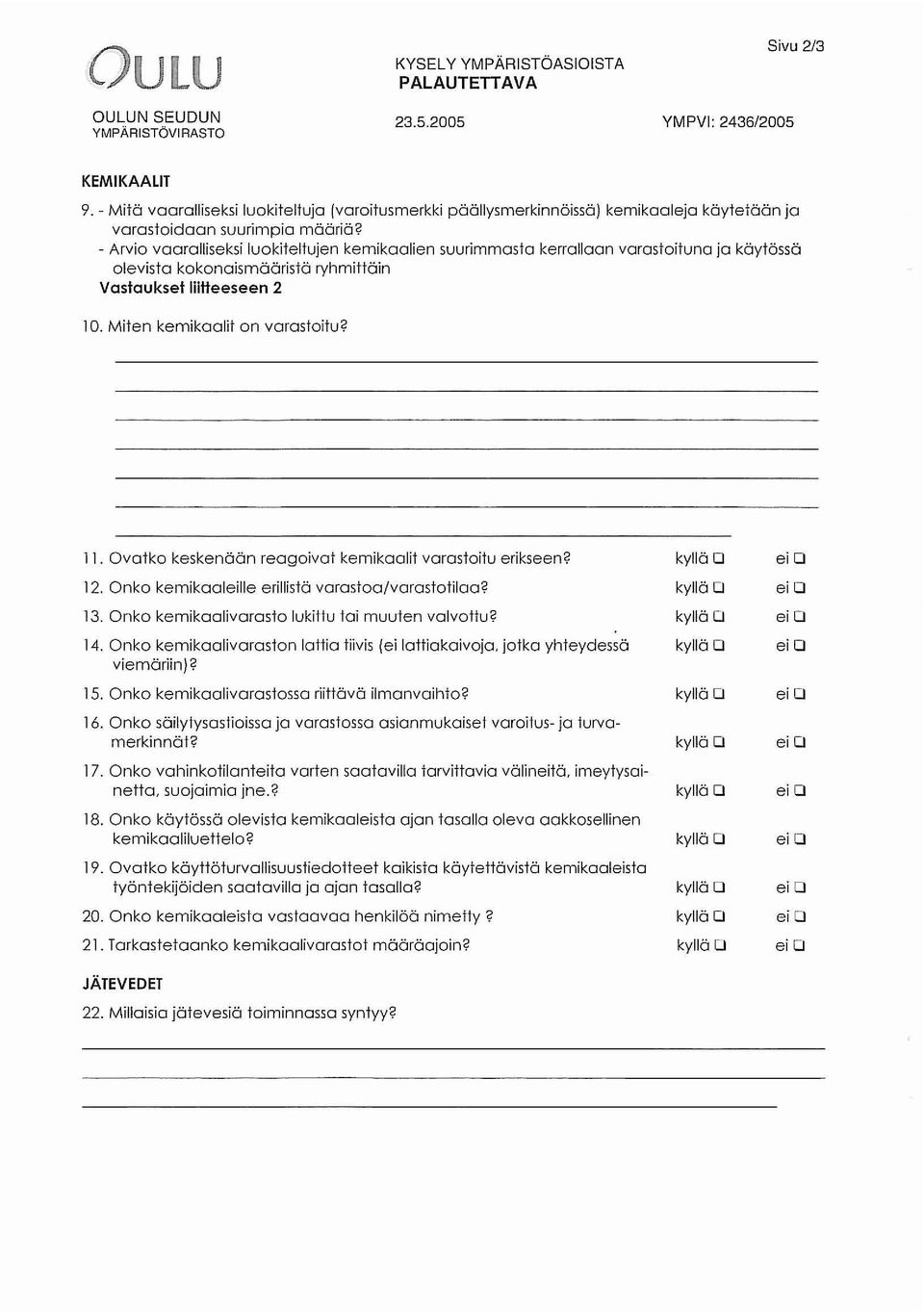 - Arvio vaaralliseksi luokiteltujen kemikaalien suurimmasta kerrallaan varastoituna jo käytössä olevista kokonaismääristä ryhmittäin Vastaukset liitteeseen 2 10. Miten kemikaalit on varastoitu? 11.