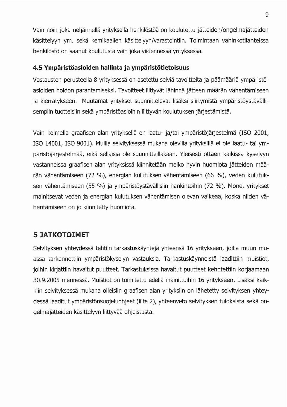 5 Ympäristöasioiden hallinta ja ympäristötietoisuus Vastausten perusteella 8 yrityksessä on asetettu selviä tavoitteita ja päämääriä ympäristöasioiden hoidon parantamiseksi.