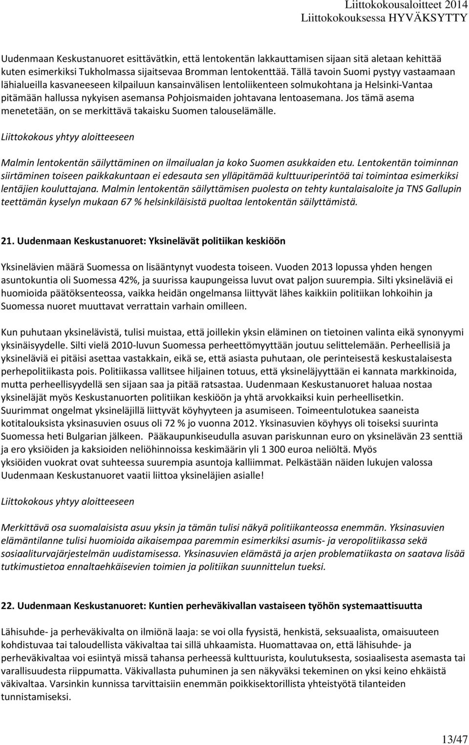 lentoasemana. Jos tämä asema menetetään, on se merkittävä takaisku Suomen talouselämälle. Malmin lentokentän säilyttäminen on ilmailualan ja koko Suomen asukkaiden etu.