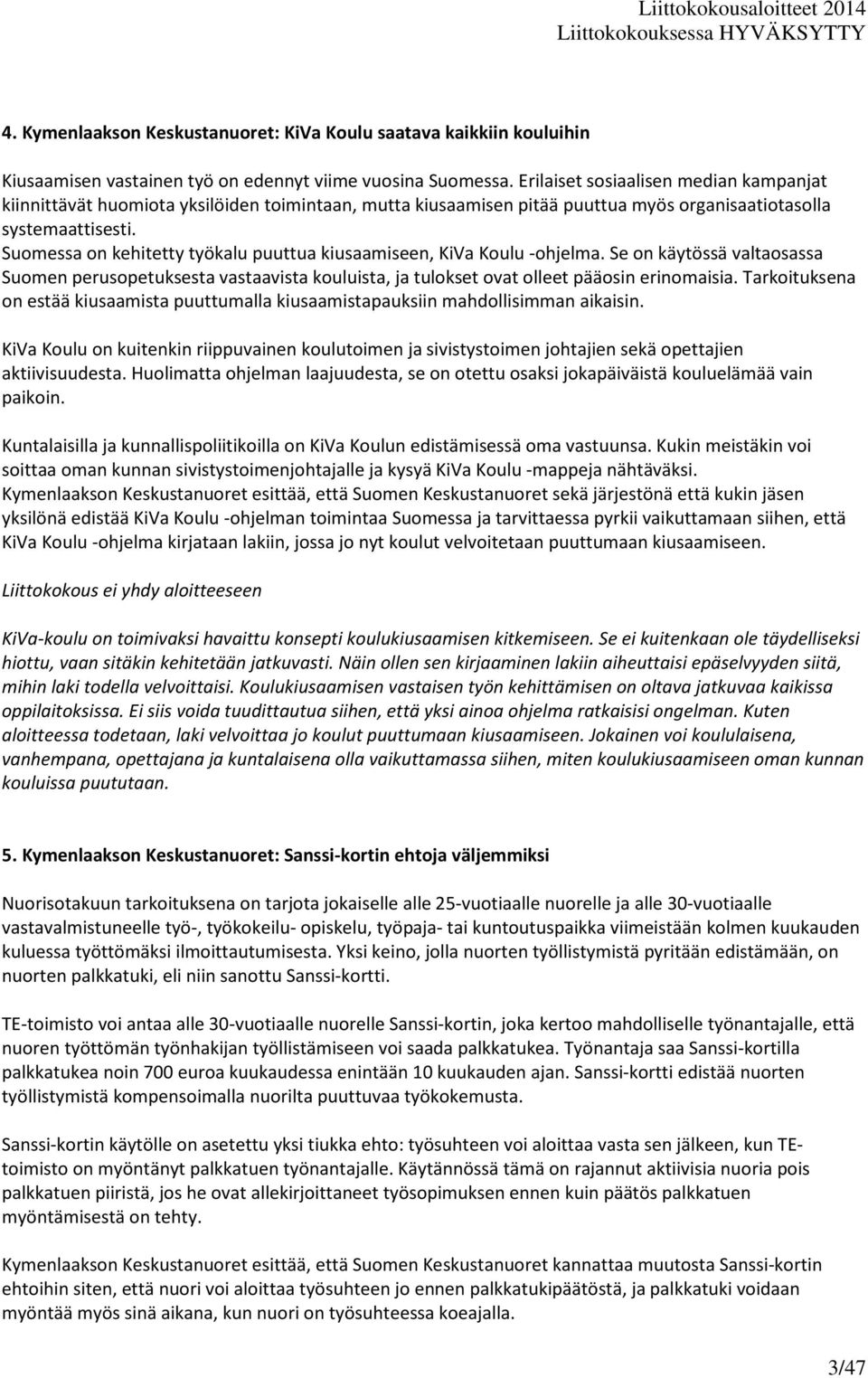 Suomessa on kehitetty työkalu puuttua kiusaamiseen, KiVa Koulu -ohjelma. Se on käytössä valtaosassa Suomen perusopetuksesta vastaavista kouluista, ja tulokset ovat olleet pääosin erinomaisia.