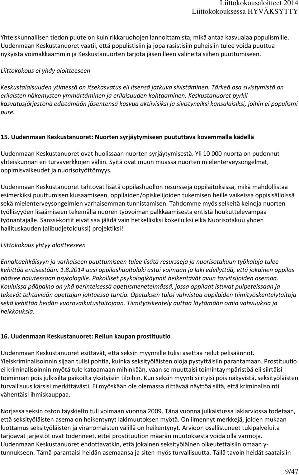 Keskustalaisuuden ytimessä on itsekasvatus eli itsensä jatkuva sivistäminen. Tärkeä osa sivistymistä on erilaisten näkemysten ymmärtäminen ja erilaisuuden kohtaaminen.