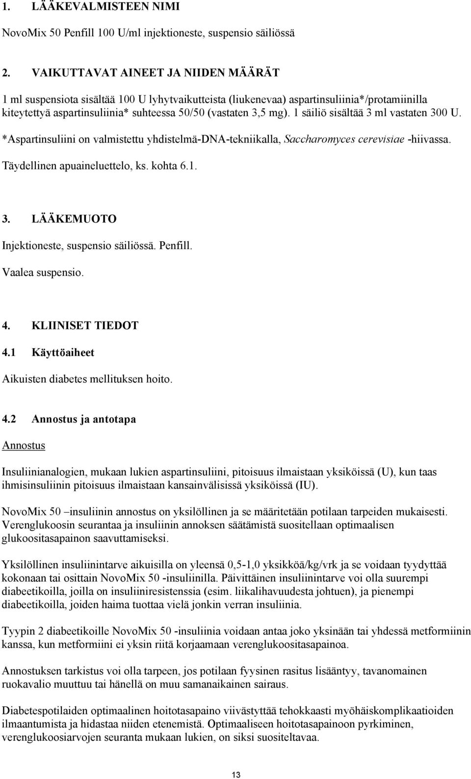 1 säiliö sisältää 3 ml vastaten 300 U. *Aspartinsuliini on valmistettu yhdistelmä-dna-tekniikalla, Saccharomyces cerevisiae -hiivassa. Täydellinen apuaineluettelo, ks. kohta 6.1. 3. LÄÄKEMUOTO Injektioneste, suspensio säiliössä.