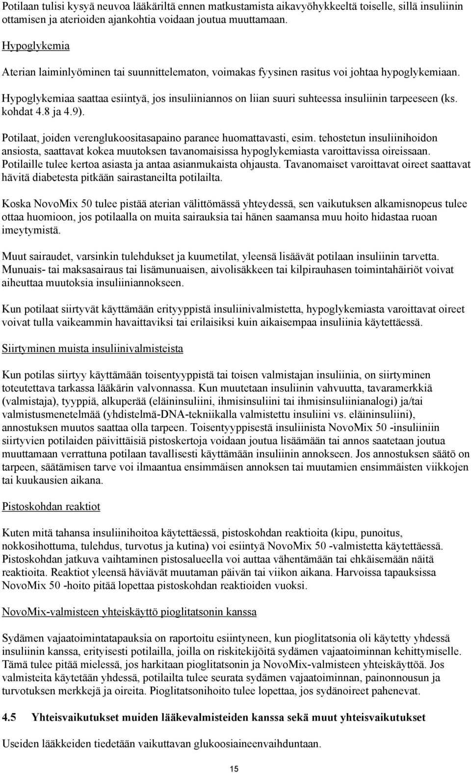 Hypoglykemiaa saattaa esiintyä, jos insuliiniannos on liian suuri suhteessa insuliinin tarpeeseen (ks. kohdat 4.8 ja 4.9). Potilaat, joiden verenglukoositasapaino paranee huomattavasti, esim.