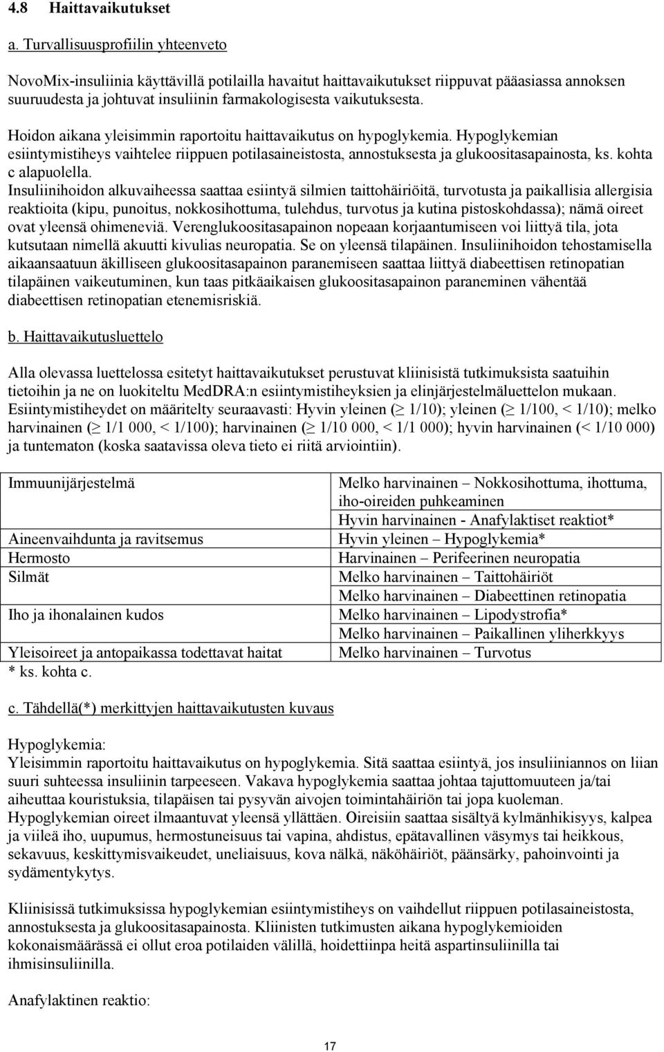 Hoidon aikana yleisimmin raportoitu haittavaikutus on hypoglykemia. Hypoglykemian esiintymistiheys vaihtelee riippuen potilasaineistosta, annostuksesta ja glukoositasapainosta, ks.