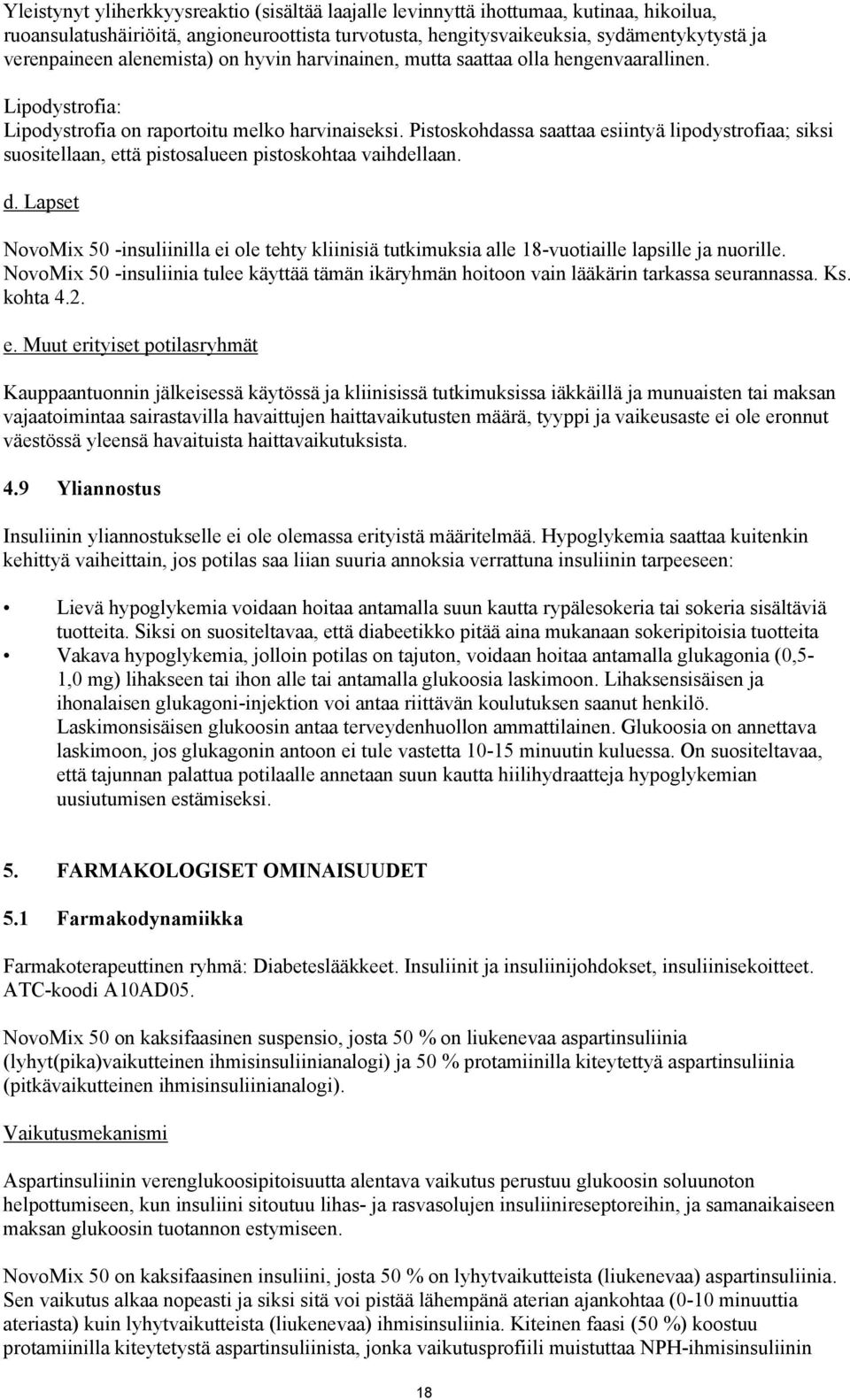 Pistoskohdassa saattaa esiintyä lipodystrofiaa; siksi suositellaan, että pistosalueen pistoskohtaa vaihdellaan. d.