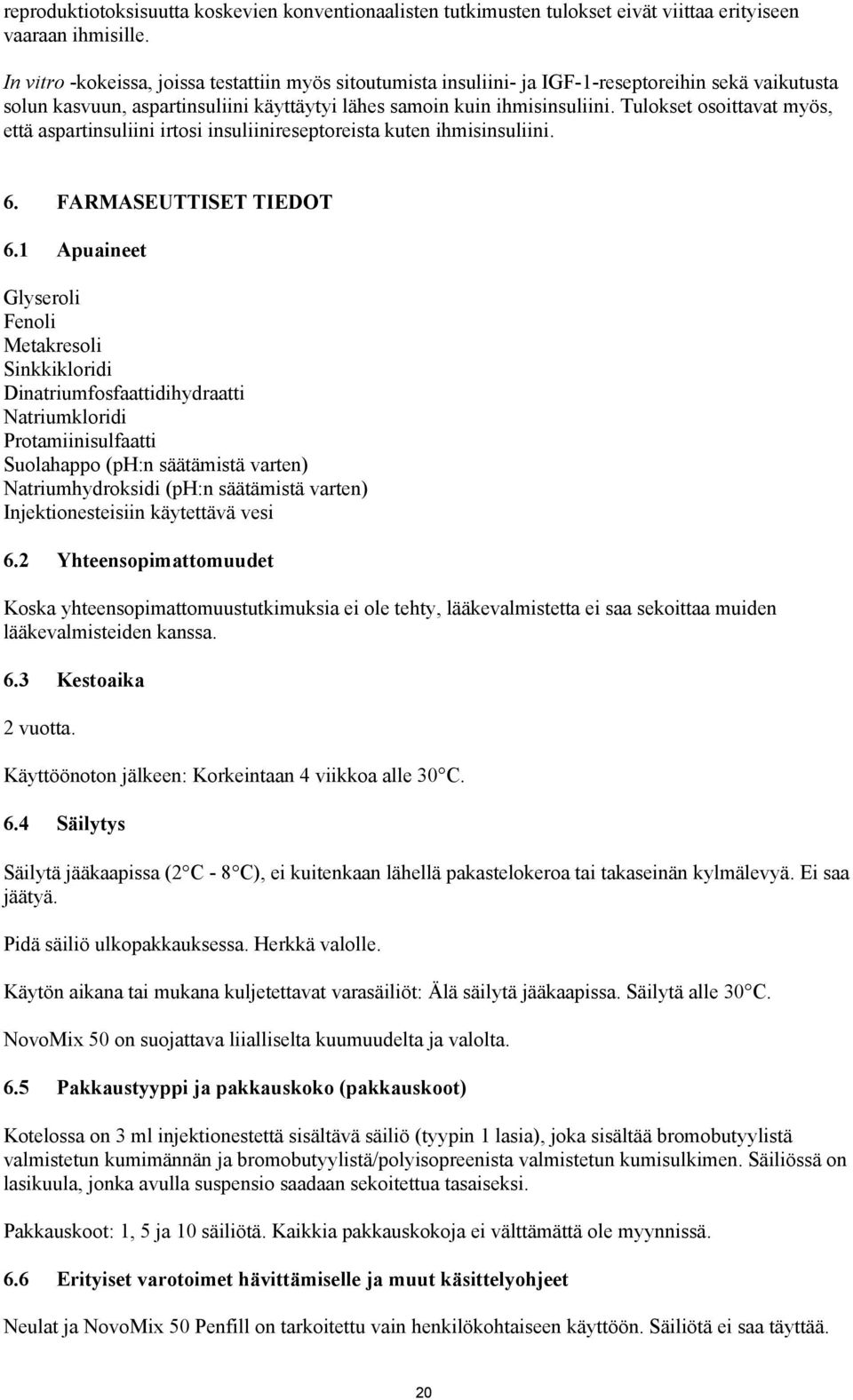 Tulokset osoittavat myös, että aspartinsuliini irtosi insuliinireseptoreista kuten ihmisinsuliini. 6. FARMASEUTTISET TIEDOT 6.