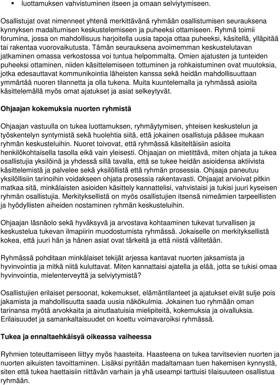 Ryhmä toimii forumina, jossa on mahdollisuus harjoitella uusia tapoja ottaa puheeksi, käsitellä, ylläpitää tai rakentaa vuorovaikutusta.