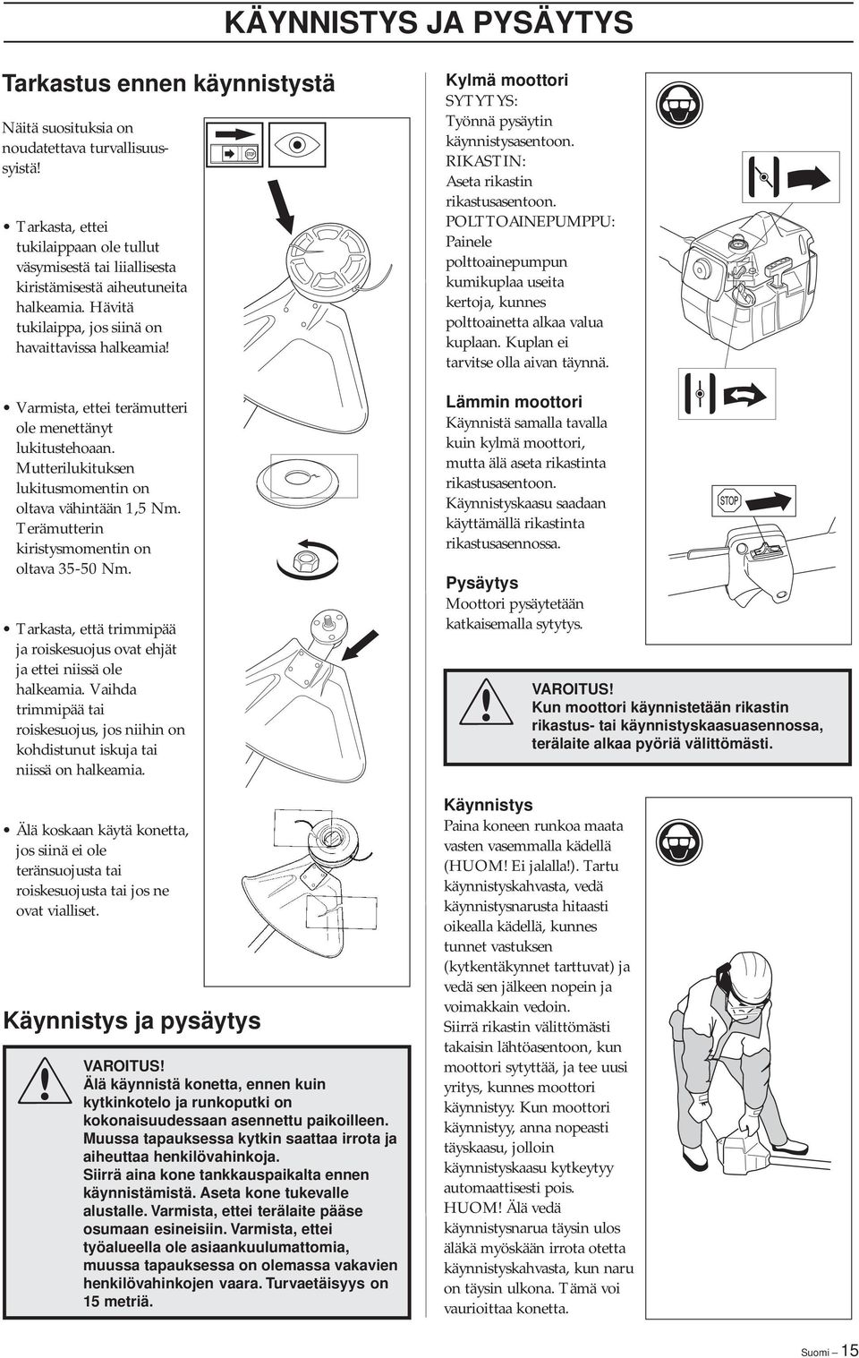 Terämutterin kiristysmomentin on oltava 35-50 Nm. Tarkasta, että trimmipää ja roiskesuojus ovat ehjät ja ettei niissä ole halkeamia.