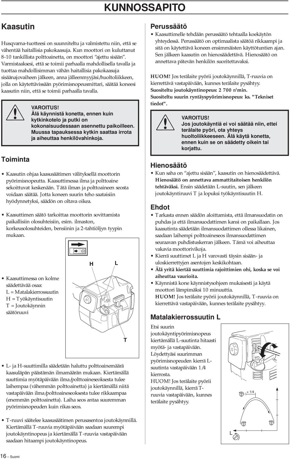 Varmistaaksesi, että se toimii parhaalla mahdollisella tavalla ja tuottaa mahdollisimman vähän haitallisia pakokaasuja sisäänajovaiheen jälkeen, anna jälleenmyyjäsi/huoltoliikkeen, jolla on