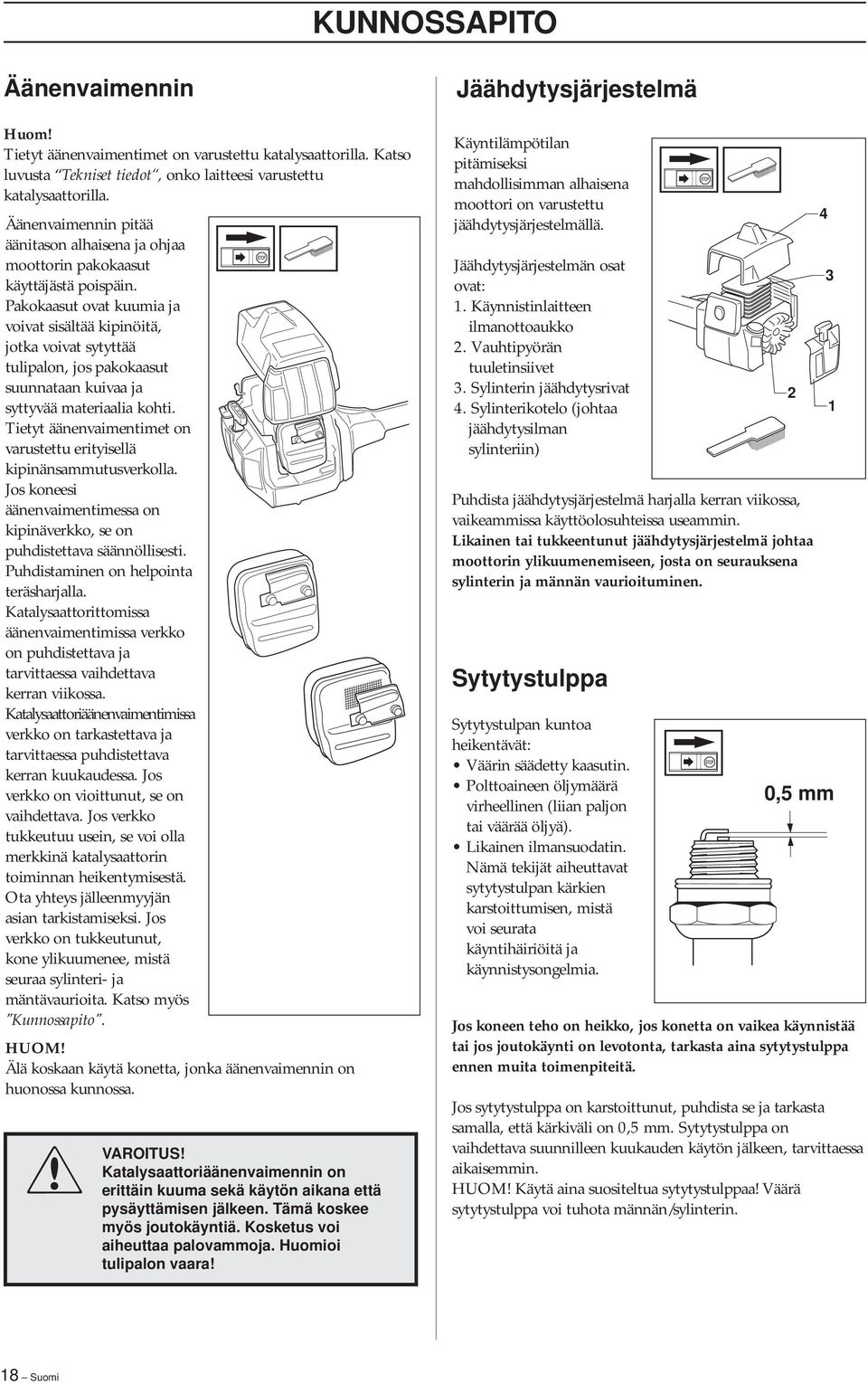 Pakokaasut ovat kuumia ja voivat sisältää kipinöitä, jotka voivat sytyttää tulipalon, jos pakokaasut suunnataan kuivaa ja syttyvää materiaalia kohti.