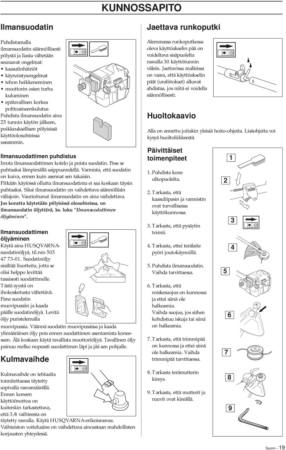 Ilmansuodattimen puhdistus Irrota ilmansuodattimen kotelo ja poista suodatin. Pese se puhtaaksi lämpimällä saippuavedellä. Varmista, että suodatin on kuiva, ennen kuin asennat sen takaisin.