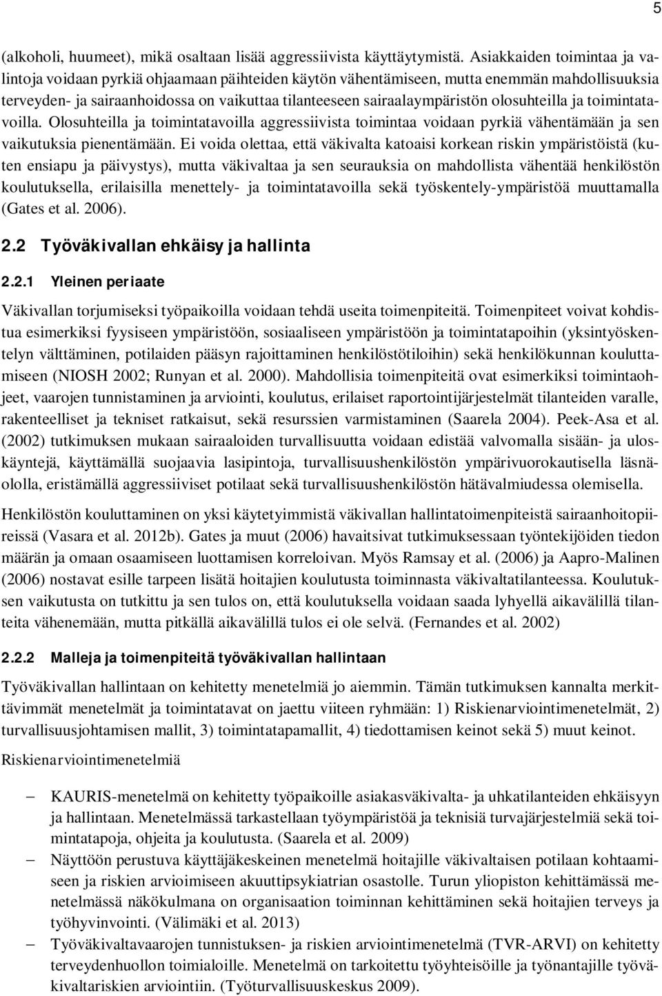 olosuhteilla ja toimintatavoilla. Olosuhteilla ja toimintatavoilla aggressiivista toimintaa voidaan pyrkiä vähentämään ja sen vaikutuksia pienentämään.