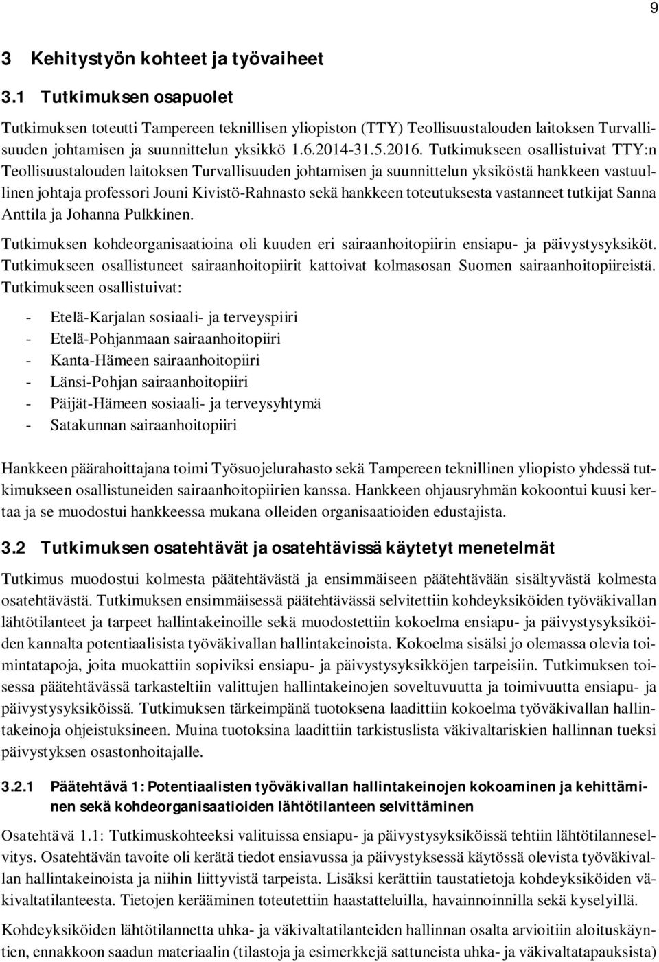 Tutkimukseen osallistuivat TTY:n Teollisuustalouden laitoksen Turvallisuuden johtamisen ja suunnittelun yksiköstä hankkeen vastuullinen johtaja professori Jouni Kivistö-Rahnasto sekä hankkeen