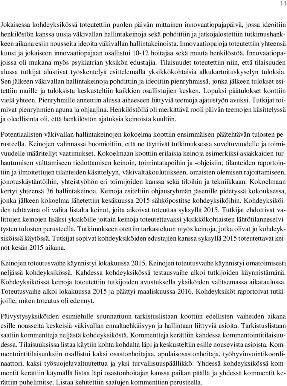 Innovaatiopajoja toteutettiin yhteensä kuusi ja jokaiseen innovaatiopajaan osallistui 10-12 hoitajaa sekä muuta henkilöstöä. Innovaatiopajoissa oli mukana myös psykiatrian yksikön edustajia.