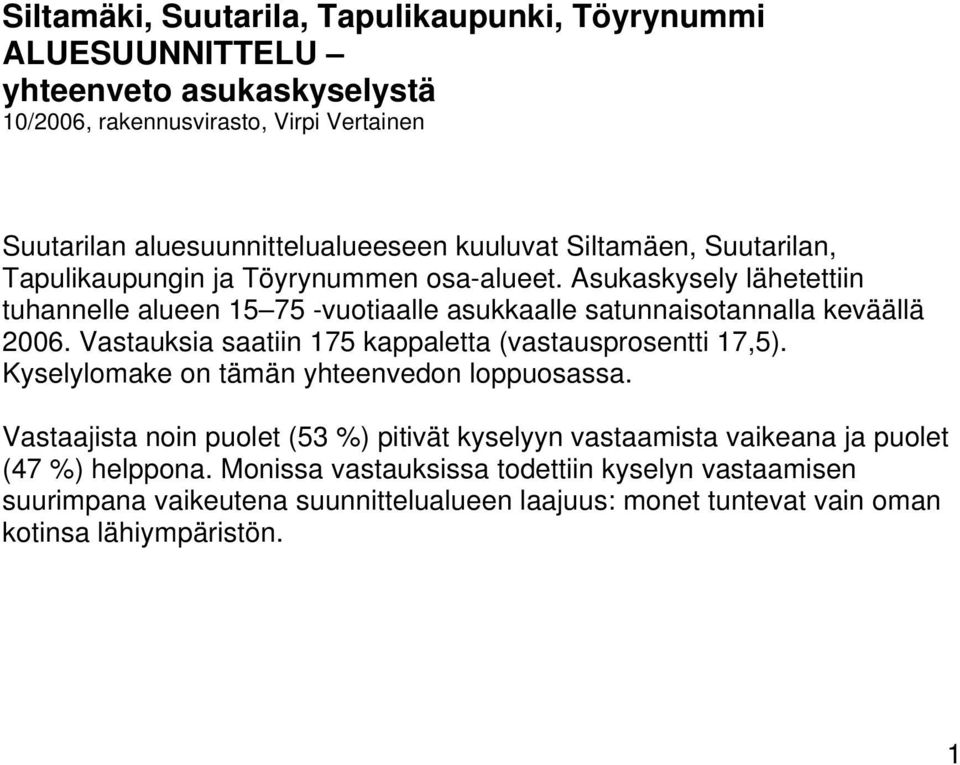 Asukaskysely lähetettiin tuhannelle alueen 15 75 -vuotiaalle asukkaalle satunnaisotannalla keväällä 2006. Vastauksia saatiin 175 kappaletta (vastausprosentti 17,5).