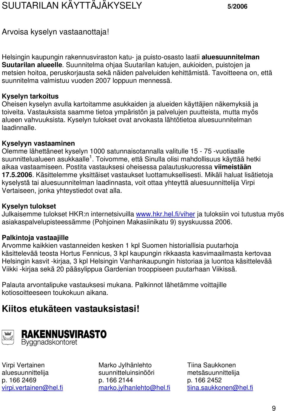 Tavoitteena on, että suunnitelma valmistuu vuoden 2007 loppuun mennessä. Kyselyn tarkoitus Oheisen kyselyn avulla kartoitamme asukkaiden ja alueiden käyttäjien näkemyksiä ja toiveita.