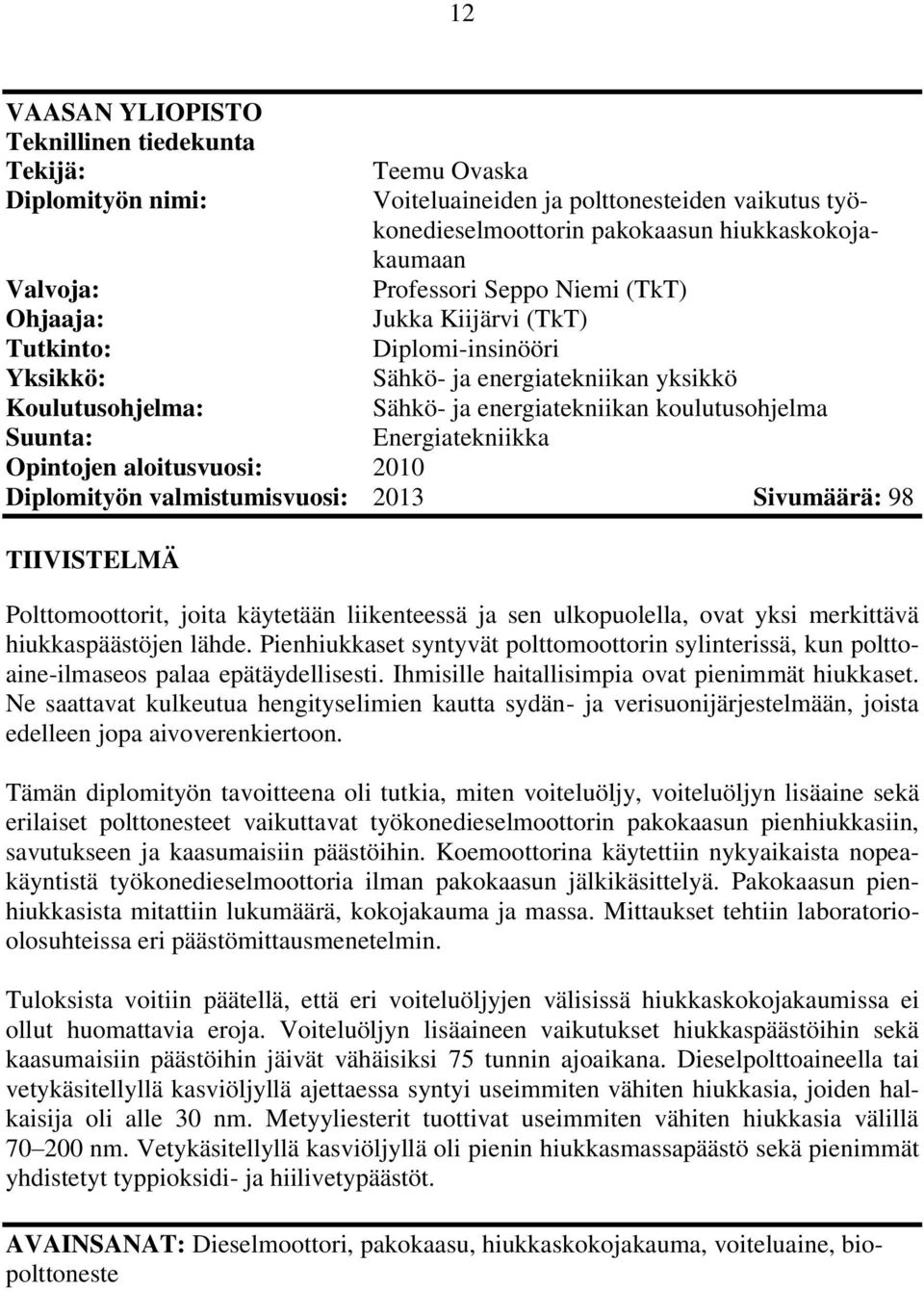 Energiatekniikka Opintojen aloitusvuosi: 2010 Diplomityön valmistumisvuosi: 2013 Sivumäärä: 98 TIIVISTELMÄ Polttomoottorit, joita käytetään liikenteessä ja sen ulkopuolella, ovat yksi merkittävä