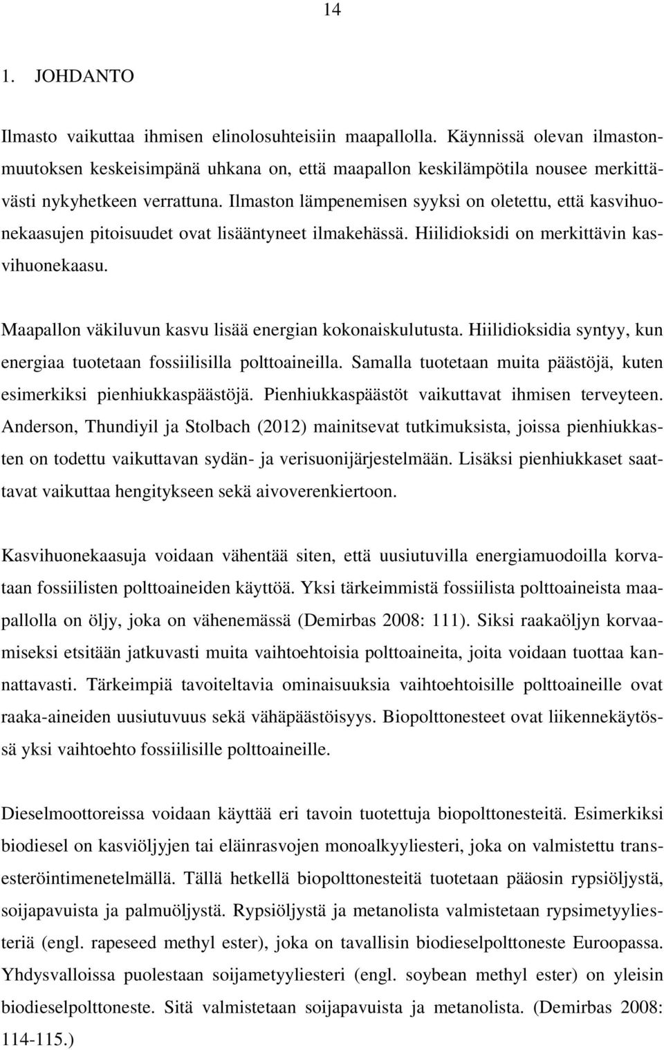 Ilmaston lämpenemisen syyksi on oletettu, että kasvihuonekaasujen pitoisuudet ovat lisääntyneet ilmakehässä. Hiilidioksidi on merkittävin kasvihuonekaasu.