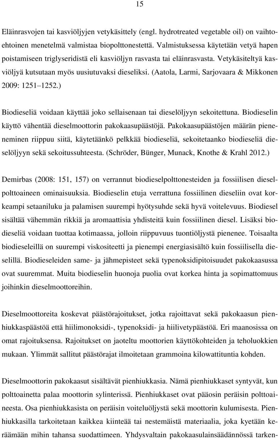 (Aatola, Larmi, Sarjovaara & Mikkonen 2009: 1251 1252.) Biodieseliä voidaan käyttää joko sellaisenaan tai dieselöljyyn sekoitettuna. Biodieselin käyttö vähentää dieselmoottorin pakokaasupäästöjä.